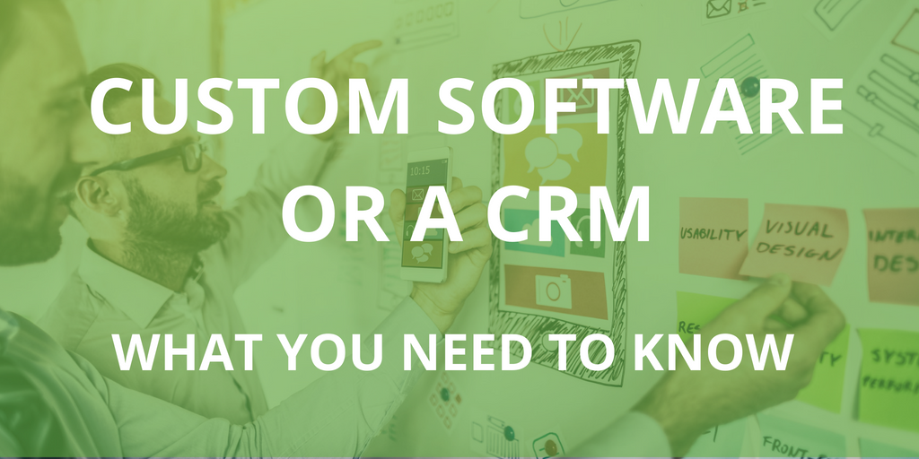 What you need to know before getting a CRM or Custom Software